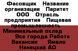 Фасовщик › Название организации ­ Паритет, ООО › Отрасль предприятия ­ Пищевая промышленность › Минимальный оклад ­ 23 000 - Все города Работа » Вакансии   . Ямало-Ненецкий АО,Муравленко г.